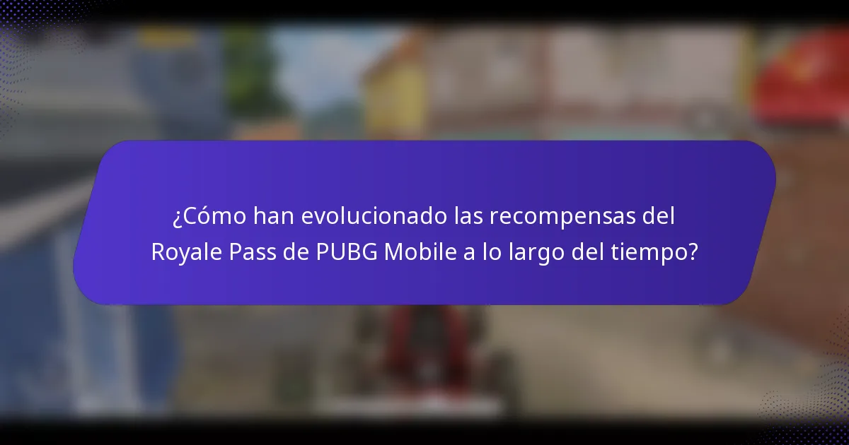 ¿Cómo han evolucionado las recompensas del Royale Pass de PUBG Mobile a lo largo del tiempo?