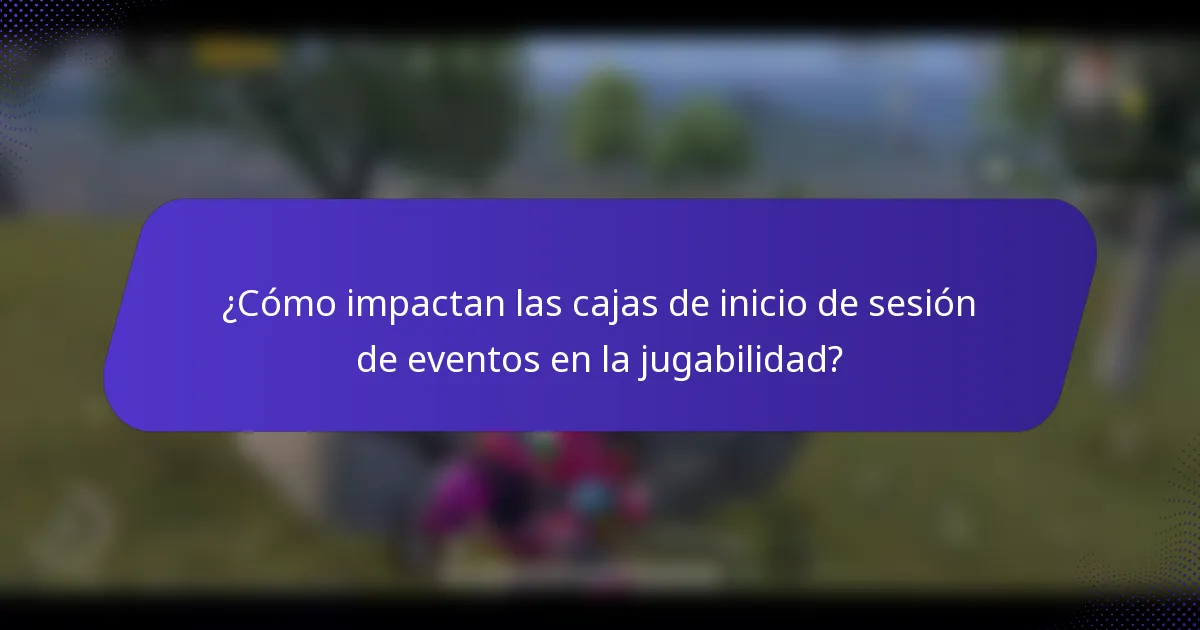 ¿Cómo impactan las cajas de inicio de sesión de eventos en la jugabilidad?