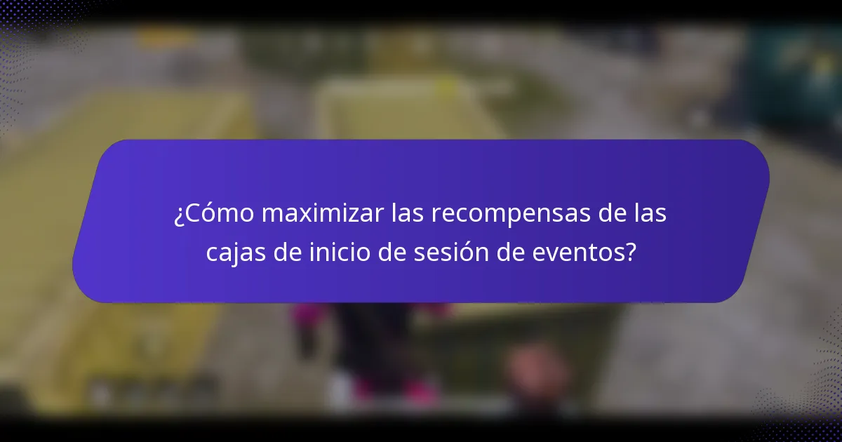 ¿Cómo maximizar las recompensas de las cajas de inicio de sesión de eventos?