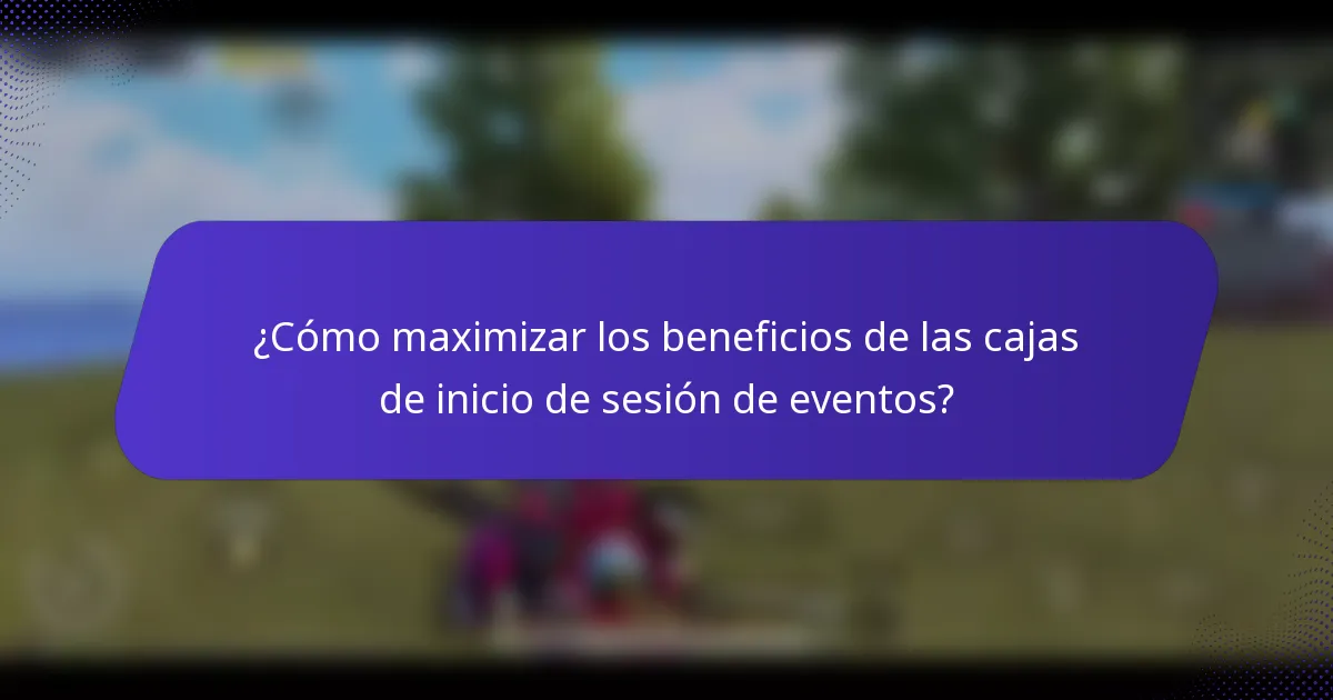 ¿Cómo maximizar los beneficios de las cajas de inicio de sesión de eventos?