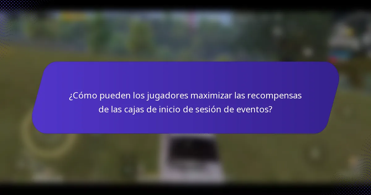 ¿Cómo pueden los jugadores maximizar las recompensas de las cajas de inicio de sesión de eventos?