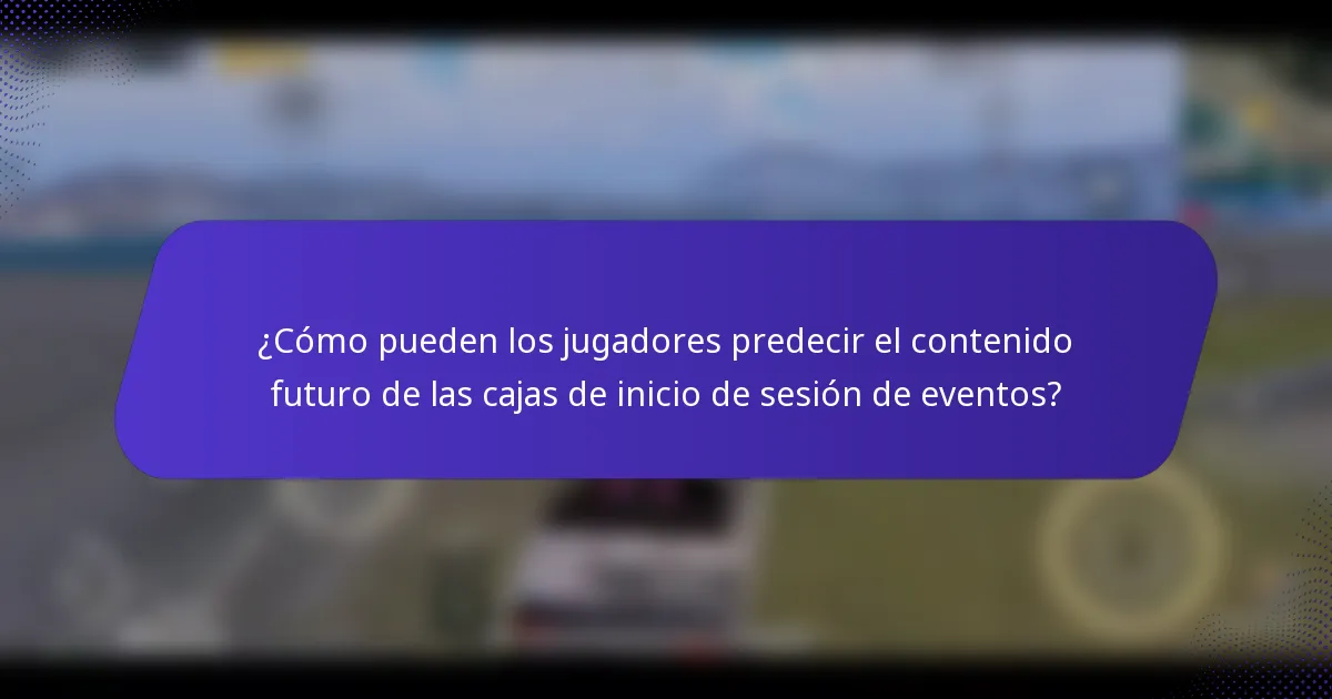 ¿Cómo pueden los jugadores predecir el contenido futuro de las cajas de inicio de sesión de eventos?