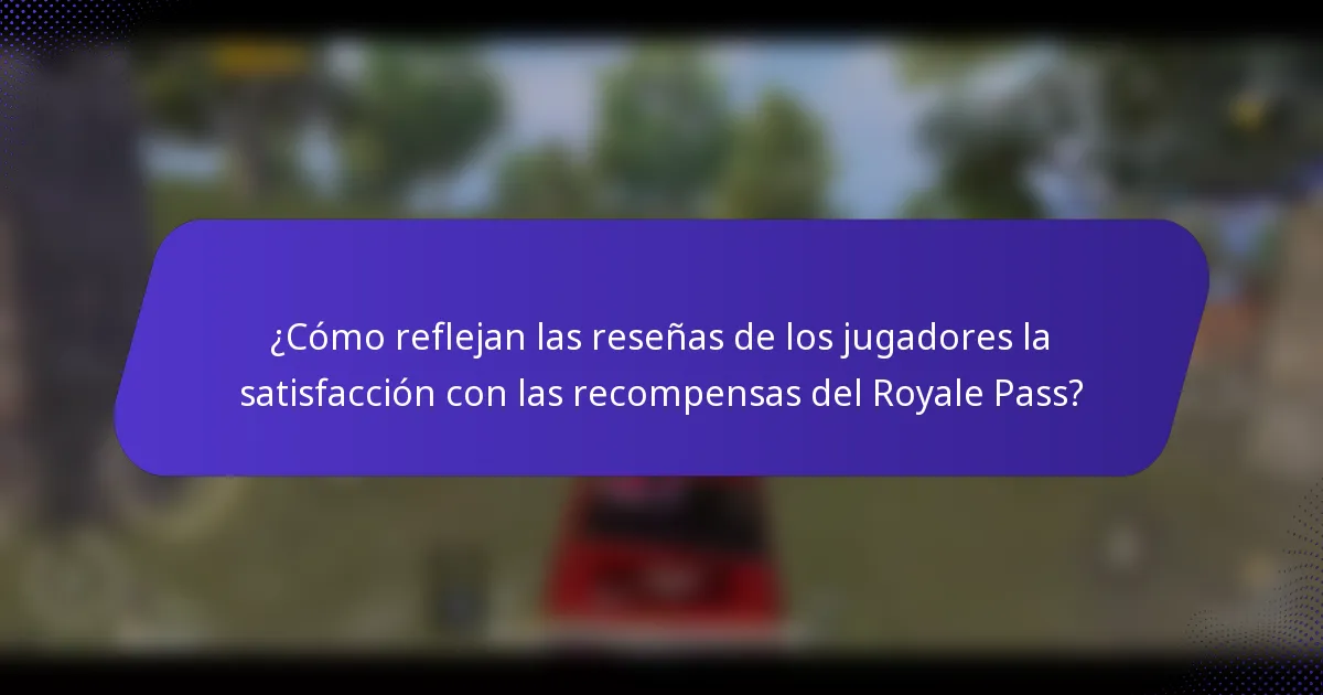 ¿Cómo reflejan las reseñas de los jugadores la satisfacción con las recompensas del Royale Pass?
