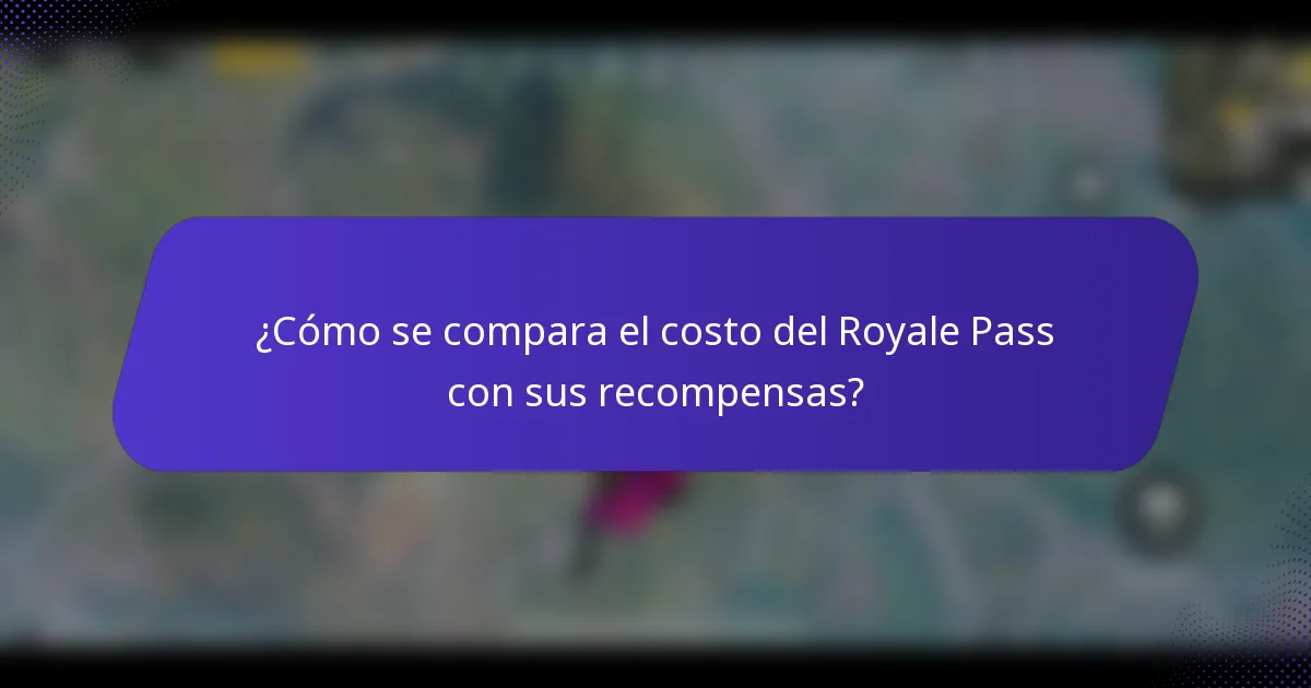 ¿Cómo se compara el costo del Royale Pass con sus recompensas?