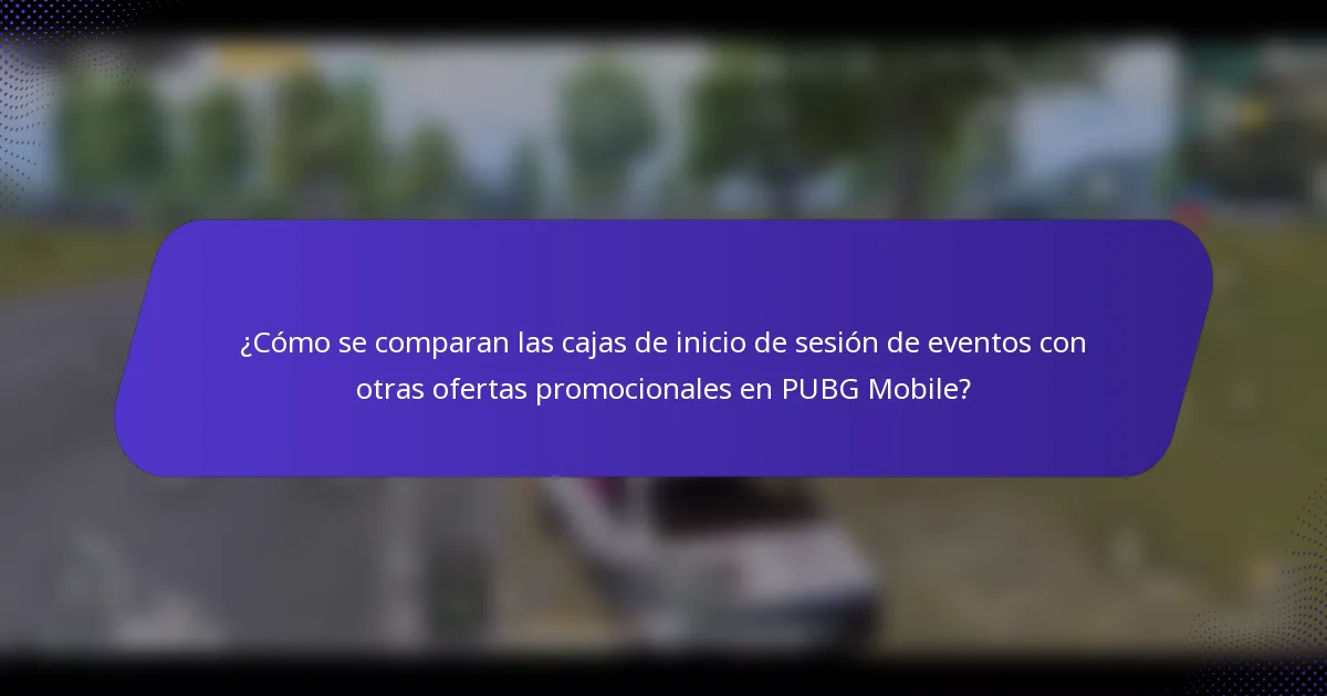¿Cómo se comparan las cajas de inicio de sesión de eventos con otras ofertas promocionales en PUBG Mobile?