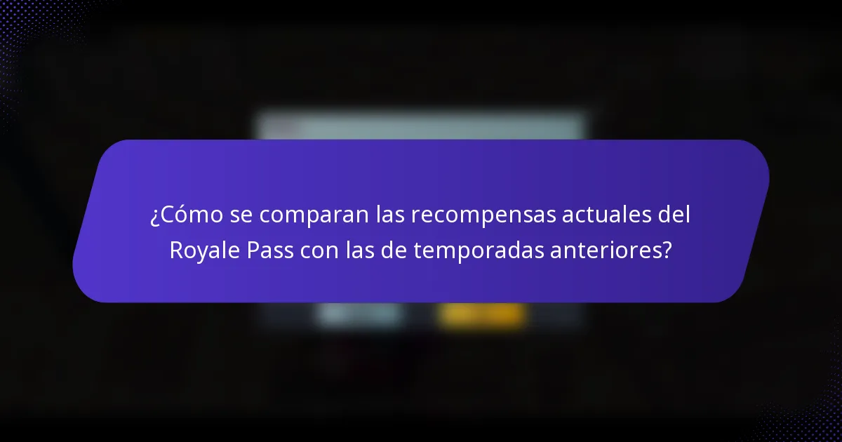 ¿Cómo se comparan las recompensas actuales del Royale Pass con las de temporadas anteriores?