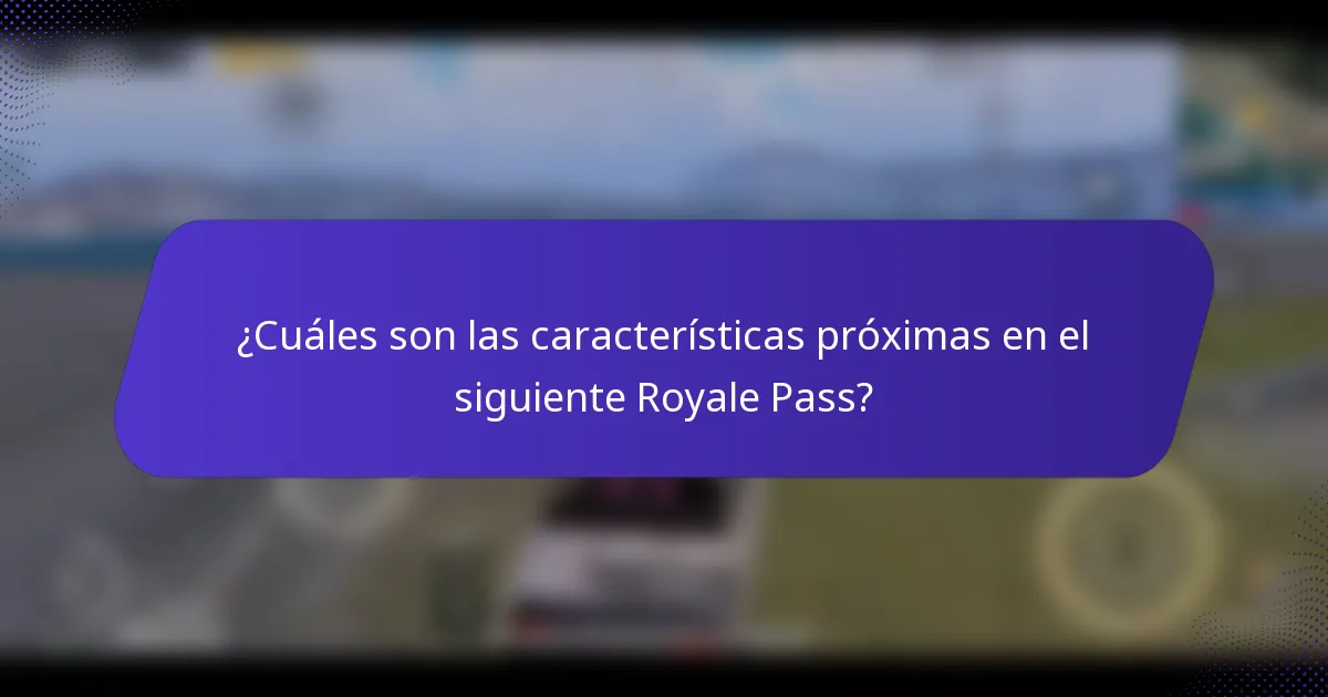 ¿Cuáles son las características próximas en el siguiente Royale Pass?