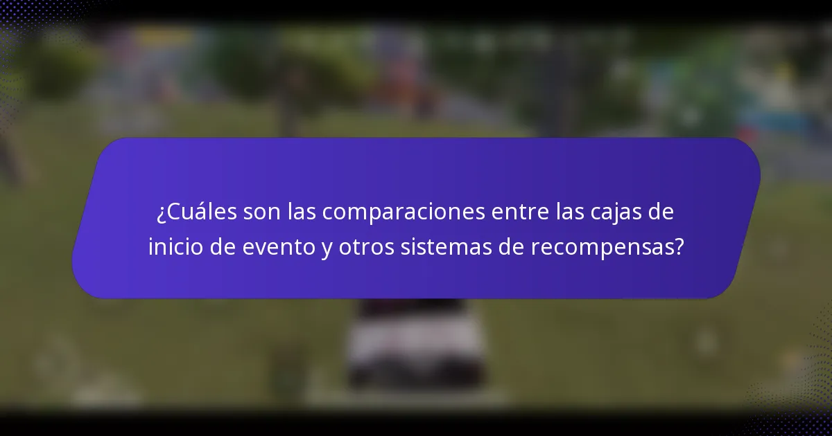 ¿Cuáles son las comparaciones entre las cajas de inicio de evento y otros sistemas de recompensas?