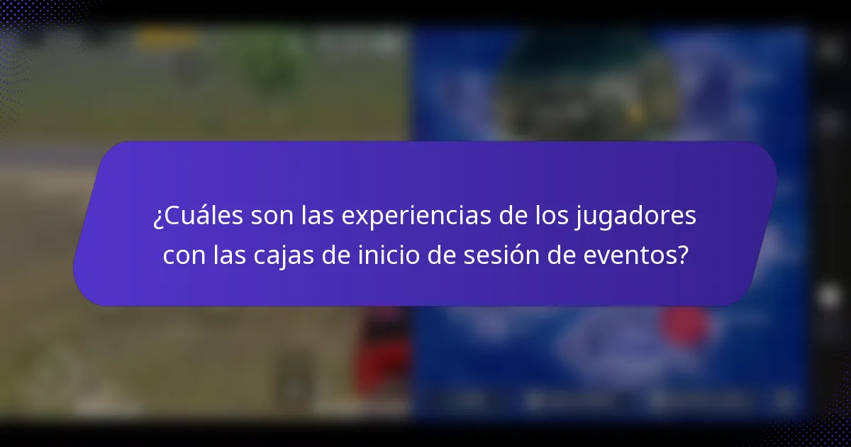 ¿Cuáles son las experiencias de los jugadores con las cajas de inicio de sesión de eventos?