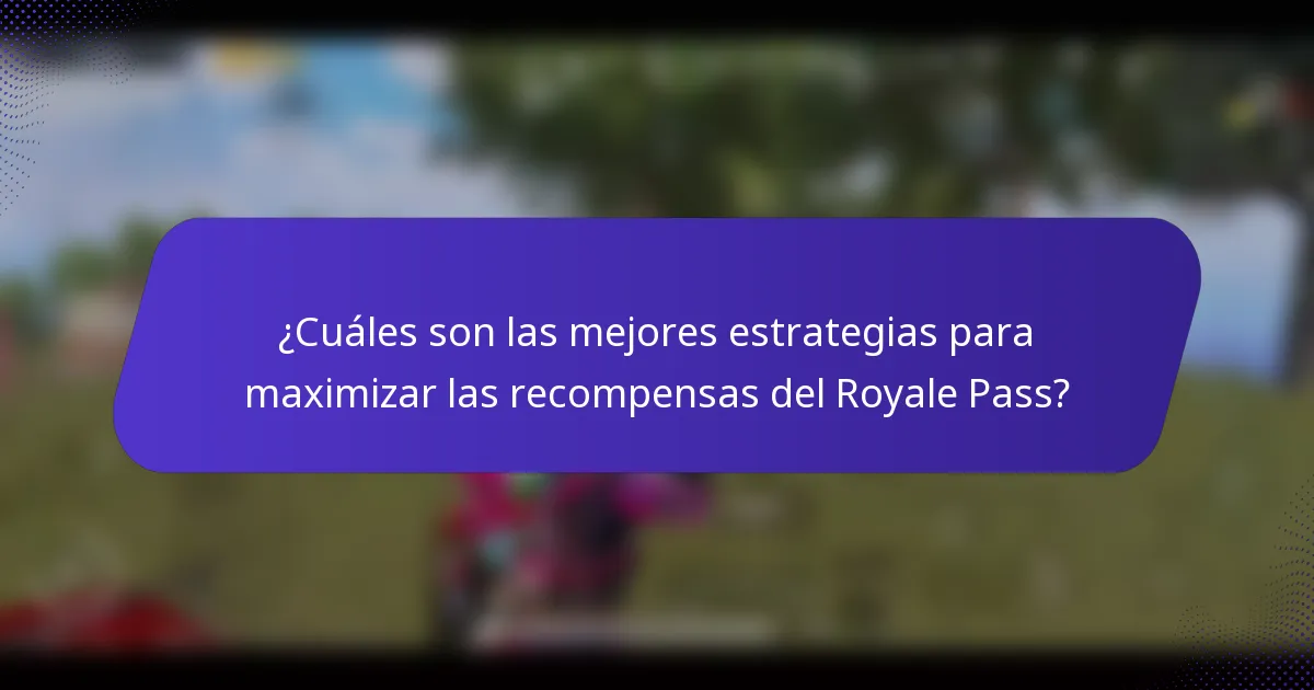 ¿Cuáles son las mejores estrategias para maximizar las recompensas del Royale Pass?