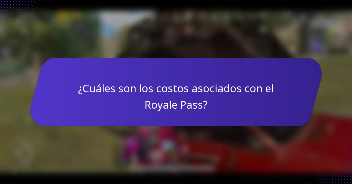¿Cuáles son los costos asociados con el Royale Pass?