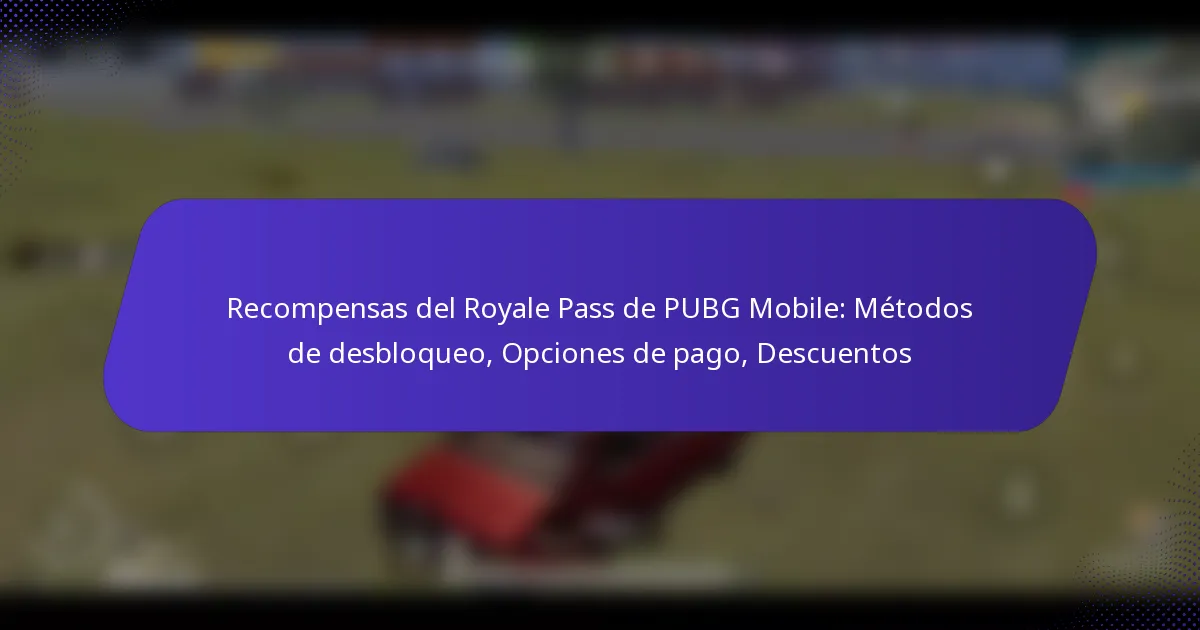 Recompensas del Royale Pass de PUBG Mobile: Métodos de desbloqueo, Opciones de pago, Descuentos