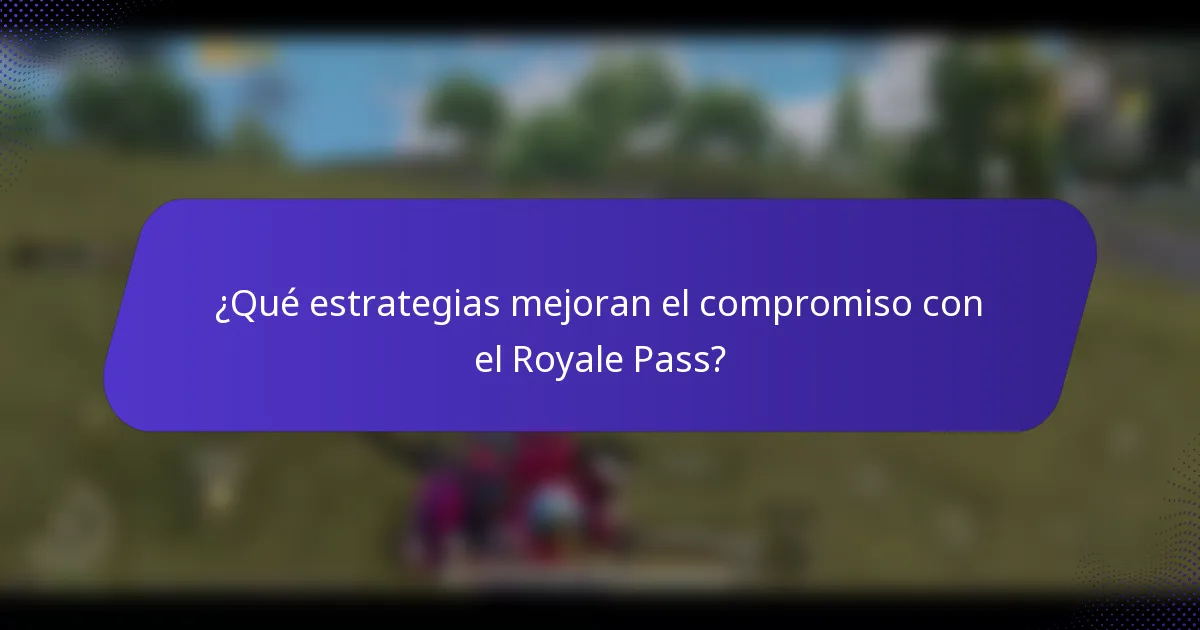 ¿Qué estrategias mejoran el compromiso con el Royale Pass?