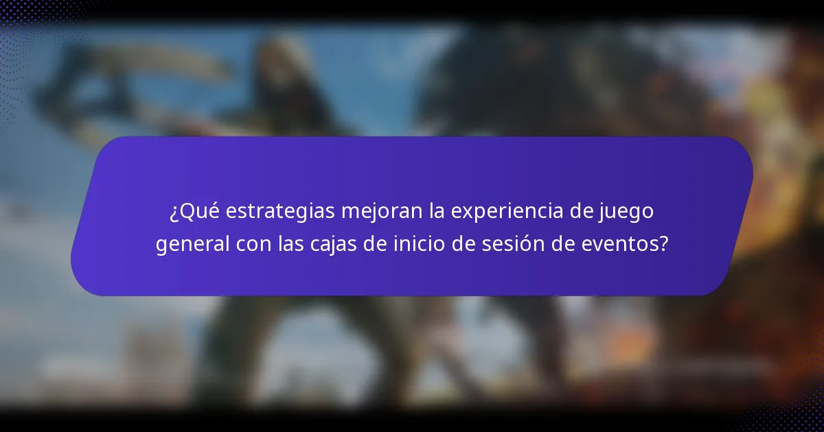 ¿Qué estrategias mejoran la experiencia de juego general con las cajas de inicio de sesión de eventos?
