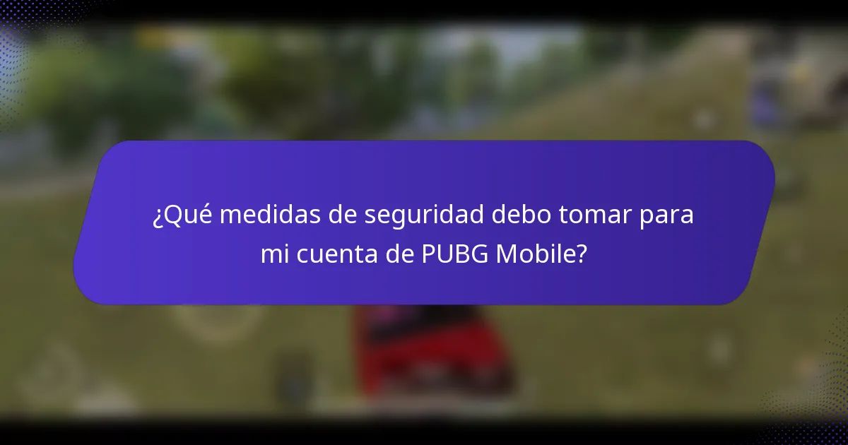 ¿Qué medidas de seguridad debo tomar para mi cuenta de PUBG Mobile?