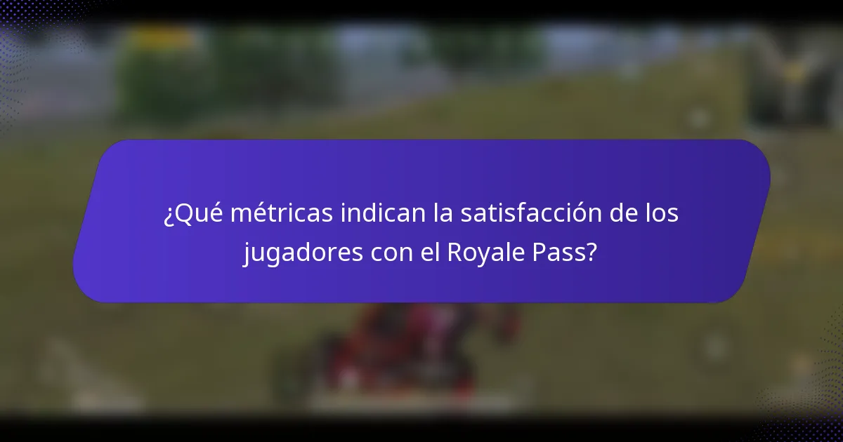 ¿Qué métricas indican la satisfacción de los jugadores con el Royale Pass?