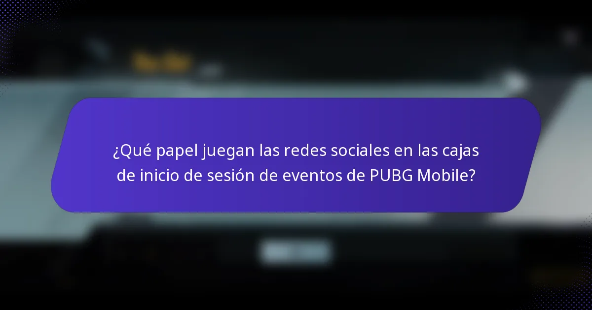 ¿Qué papel juegan las redes sociales en las cajas de inicio de sesión de eventos de PUBG Mobile?