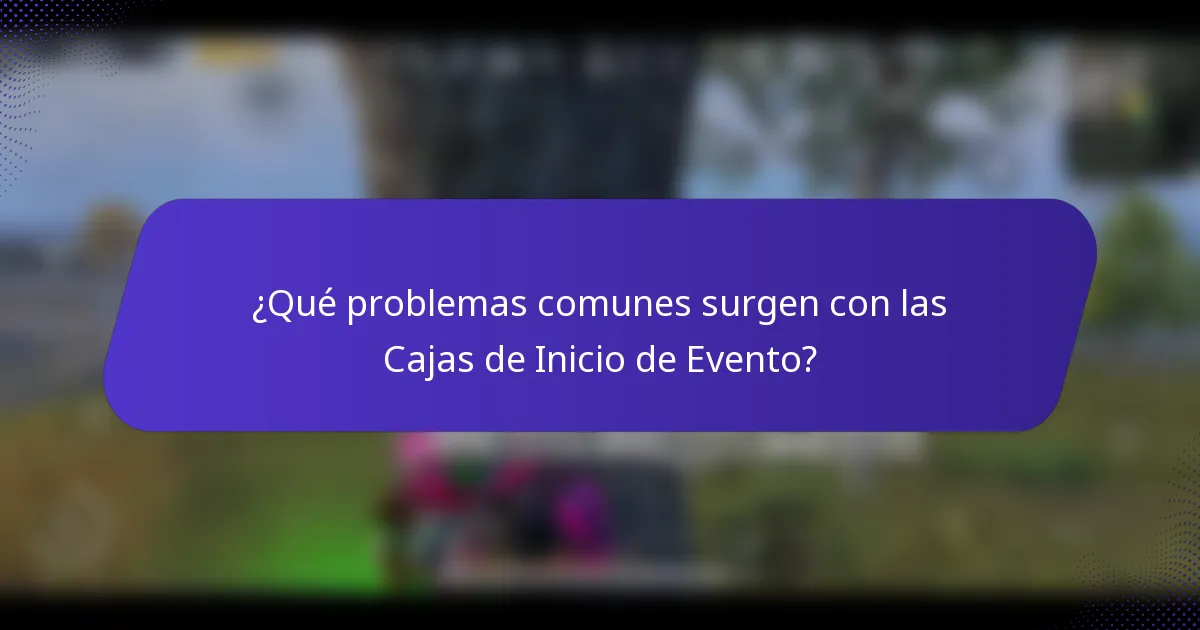 ¿Qué problemas comunes surgen con las Cajas de Inicio de Evento?