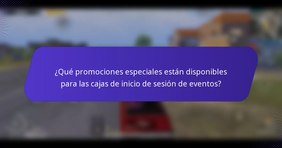 ¿Qué promociones especiales están disponibles para las cajas de inicio de sesión de eventos?