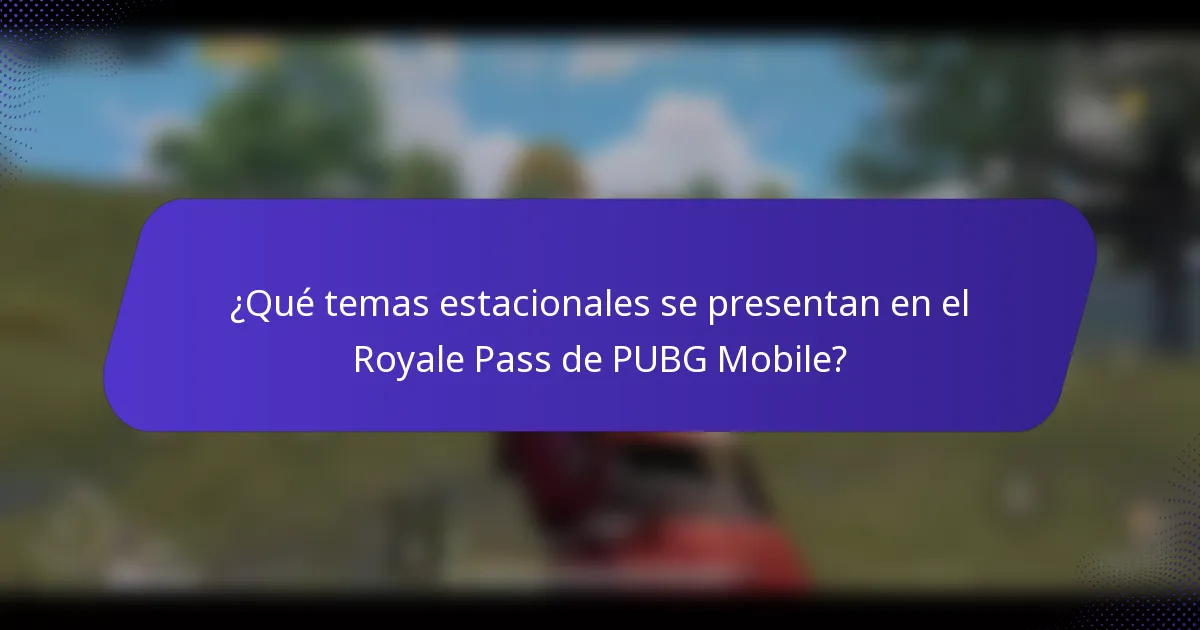 ¿Qué temas estacionales se presentan en el Royale Pass de PUBG Mobile?
