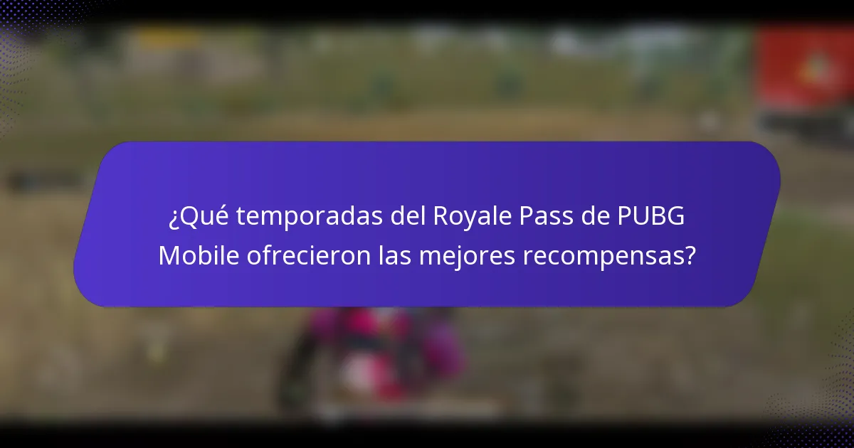 ¿Qué temporadas del Royale Pass de PUBG Mobile ofrecieron las mejores recompensas?