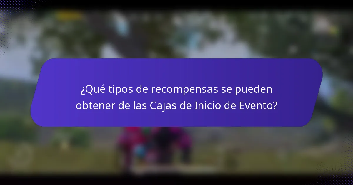 ¿Qué tipos de recompensas se pueden obtener de las Cajas de Inicio de Evento?